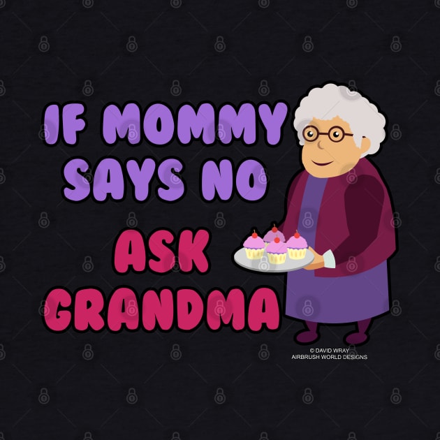 If Mommy Says No Ask Grandma Grandmother Novelty Gift by Airbrush World